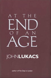 At the End of an Age【電子書籍】[ John Lukacs ]