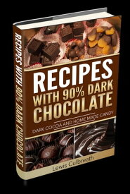 Recipes with 90% Dark Chocolate Dark Cocoa and Home Made Candy【電子書籍】[ Lewis Culbreath ]
