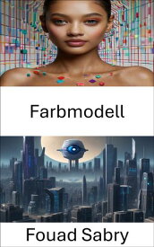 Farbmodell Das Spektrum des Computer Vision verstehen: Farbmodelle erkunden【電子書籍】[ Fouad Sabry ]
