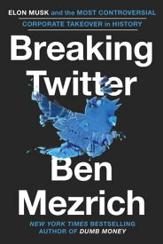 Breaking Twitter Elon Musk and the Most Controversial Corporate Takeover in History【電子書籍】[ Ben Mezrich ]