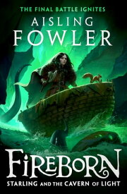 Fireborn: Starling and the Cavern of Light (Fireborn, Book 3)【電子書籍】[ Aisling Fowler ]
