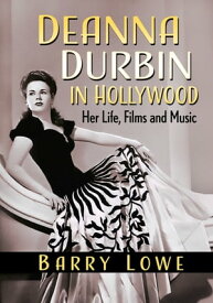 Deanna Durbin in Hollywood Her Life, Films and Music【電子書籍】[ Barry Lowe ]