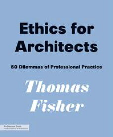 Ethics for Architects 50 Dilemmas of Professional Practice【電子書籍】[ Thomas Fisher ]
