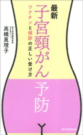 最新　子宮頸がん予防　ワクチンと検診の正しい受け方【電子書籍】[ 高橋真理子 ]