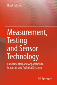Measurement, Testing and Sensor Technology Fundamentals and Application to Materials and Technical Systems【電子書籍】[ Horst Czichos ]