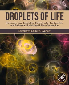 Droplets of Life Membrane-Less Organelles, Biomolecular Condensates, and Biological Liquid-Liquid Phase Separation【電子書籍】