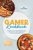 Gamer Kochbuch: Die geilsten und schnellsten Rezepte für lange Zock-Sessions – mehr Energie, Fokus & Genus…