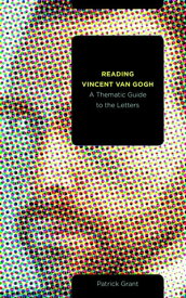Reading Vincent van Gogh A Thematic Guide to the Letters【電子書籍】[ Patrick Grant ]