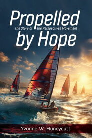 Propelled by Hope The Story of the Perspectives Movement【電子書籍】[ Yvonne Huneycutt ]