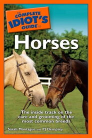 The Complete Idiot's Guide to Horses The Inside Track on the Care and Grooming of the Most Common Breeds【電子書籍】[ P. J. Dempsey ]