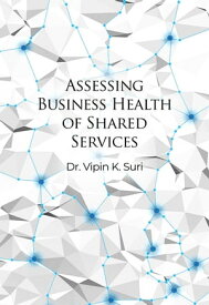 Assessing Business Health of Shared Services【電子書籍】[ Dr. Vipin K. Suri ]