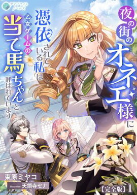 夜の街のオネエ様に憑依されている私は、乙女ゲームの当て馬ちゃんと呼ばれています【完全版】1 