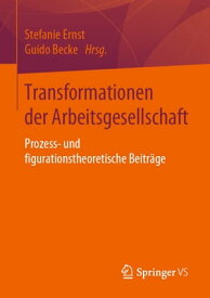 Transformationen der Arbeitsgesellschaft Prozess- und figurationstheoretische Beitr?ge【電子書籍】