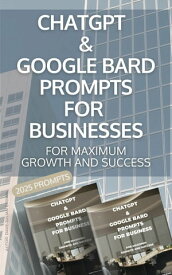 ChatGPT & Google Bard Prompts for Business For maximum growth and success【電子書籍】[ Dave-Julian Brown ]