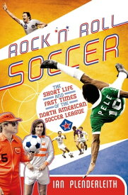 Rock 'n' Roll Soccer The Short Life and Fast Times of the North American Soccer League【電子書籍】[ Ian Plenderleith ]