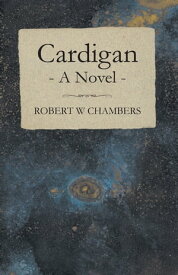 Cardigan - A Novel【電子書籍】[ Robert W. Chambers ]