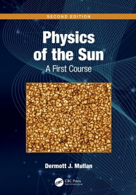 Physics of the Sun A First Course【電子書籍】[ Dermott J. Mullan ]