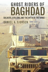 Ghost Riders of Baghdad Soldiers, Civilians, and the Myth of the Surge【電子書籍】[ Daniel A. Sjursen ]