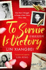 To Survive is Victory One Man's Struggle to Forge a New China 1918?1980【電子書籍】[ Lin Xiangbei ]