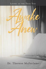 Awake Anew Living as the True You【電子書籍】[ Dr. Therese McFarlane ]