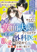 完璧な仮面夫婦でいるはずがーー冷徹孤高の外科医は激愛に目覚めて政略妻を囲い落とす【SS付き】