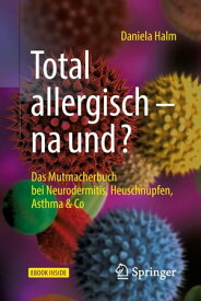 Total allergisch - na und? Das Mutmacherbuch bei Neurodermitis, Heuschnupfen, Asthma & Co【電子書籍】[ Daniela Halm ]