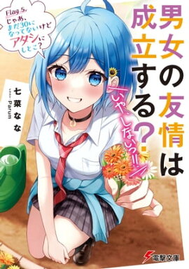 男女の友情は成立する？（いや、しないっ!!）　Flag 5. じゃあ、まだ30になってないけどアタシにしとこ？ 