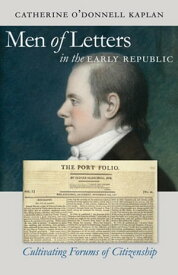 Men of Letters in the Early Republic Cultivating Forums of Citizenship【電子書籍】[ Catherine O'Donnell Kaplan ]