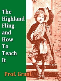 The Highland Fling and How to Teach It【電子書籍】[ H. N. Grant ]