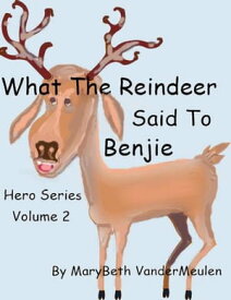 What the Reindeer Said to Benjie Hero, #2【電子書籍】[ MaryBeth VanderMeulen ]