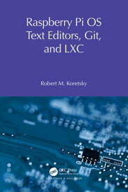 Raspberry Pi OS Text Editors, git, and LXC A Practical Approach【電子書籍】[ Robert M Koretsky ]