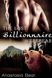 The Lost Billionaire Werebear【電子書籍】[ Anastasia Bear ]