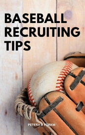 Baseball Recruiting Tips A The Baseball Game Recruiting Guide For High School Individuals | How To Make It Through High School Baseball And College Baseball Recruiting Insider Secrets【電子書籍】[ Peterh F Yorkm ]