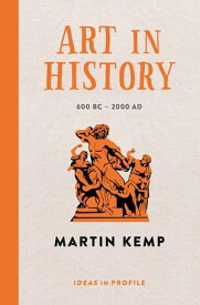 Art in History, 600 BC - 2000 AD: Ideas in Profile【電子書籍】[ Martin Kemp ]