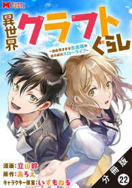 異世界クラフトぐらし～自由気ままな生産職のほのぼのスローライフ～（コミック） 分冊版 ： 22【電子書籍】[ 立山鈴 ]