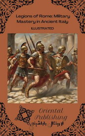 Legions of Rome Military Mastery in Ancient Italy【電子書籍】[ Oriental Publishing ]