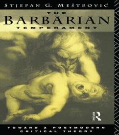 The Barbarian Temperament Towards a Postmodern Critical Theory【電子書籍】[ Stejpan Mestrovic ]