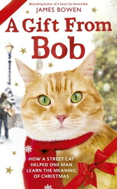 A Gift from Bob How a Street Cat Helped One Man Learn the Meaning of Christmas【電子書籍】[ James Bowen ]