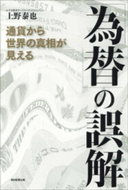 「為替」の誤解　通貨から世界の真相が見える【電子書籍】[ 上野泰也 ]