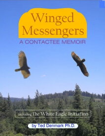 Winged Messengers A Contactee Memoir【電子書籍】[ Ted Denmark, Ph.D. ]