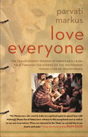 Love Everyone The Transcendent Wisdom of Neem Karoli Baba Told Through the Stories of the Westerners Whose Lives He Transformed【電子書籍】[ Parvati Markus ]