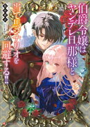 伯爵令嬢はヤンデレ旦那様と当て馬シナリオを回避する！！　【電子特典付き】