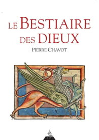 Le bestiaire des dieux【電子書籍】[ Pierre Chavot ]