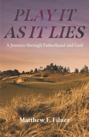 Play It As It Lies A Journey through Fatherhood and Golf【電子書籍】[ Matthew F Filner ]