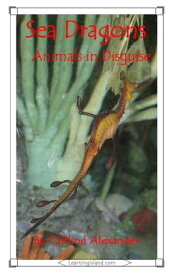 Sea Dragons: Animals in Disguise【電子書籍】[ Caitlind L. Alexander ]