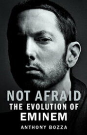 Not Afraid The Evolution of Eminem【電子書籍】[ Mr Anthony Bozza ]