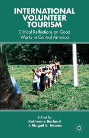 International Volunteer Tourism Critical Reflections on Good Works in Central America【電子書籍】