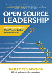 Open Source Leadership: Reinventing Management When There’s No More Business as Usual【電子書籍】[ Rajeev Peshawaria ]