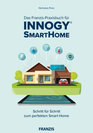 Das Franzis-Praxisbuch f?r innogy SmartHome Schritt f?r Schritt zum perfekten Smart Home【電子書籍】[ Nicholas Prinz ]