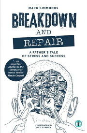 Breakdown and Repair A Father's Tale of Stress and Success【電子書籍】[ Mark Simmonds ]